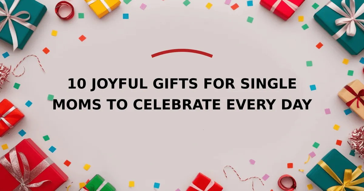 10 Joyful Gifts for Single Moms to Celebrate Every Day